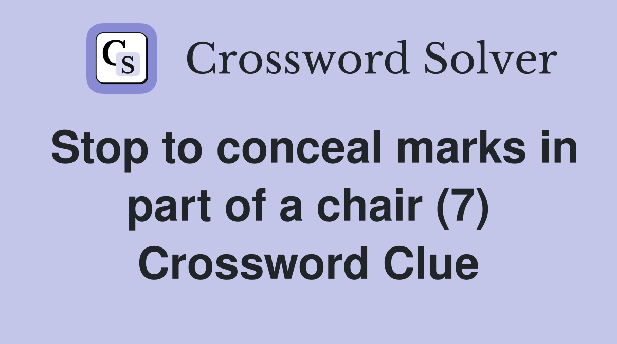 Stop to conceal marks in part of a chair (7) Crossword Clue Answers